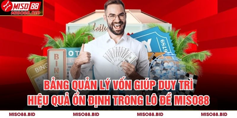 Lô Đề MISO88 – Kinh Nghiệm Và Phương Pháp Phân Tích Chuẩn 4 Bảng quản lý vốn giúp duy trì hiệu quả ổn định trong lô đề MISO88