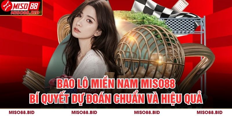 Bao Lô Miền Nam MISO88 – Bí Quyết Dự Đoán Chuẩn Và Hiệu Quả 9 Bao Lô Miền Nam MISO88