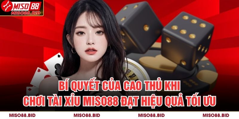 Tài Xỉu MISO88 – Trải Nghiệm Đỉnh Cao Cho Người Chơi Cá Cược 3 Bí quyết của cao thủ khi chơi Tài Xỉu MISO88 đạt hiệu quả tối ưu