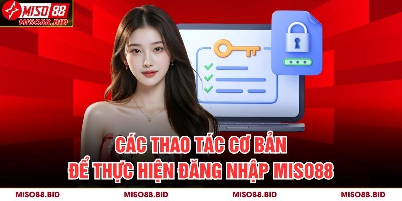 Hướng Dẫn Chi Tiết Cách Đăng Nhập MISO88 Nhanh Chóng 3 Các thao tác cơ bản để thực hiện đăng nhập MISO88