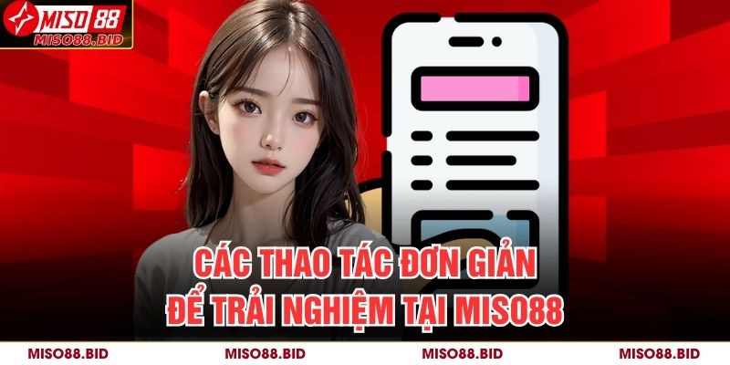 Các thao tác đơn giản để trải nghiệm tại MISO88