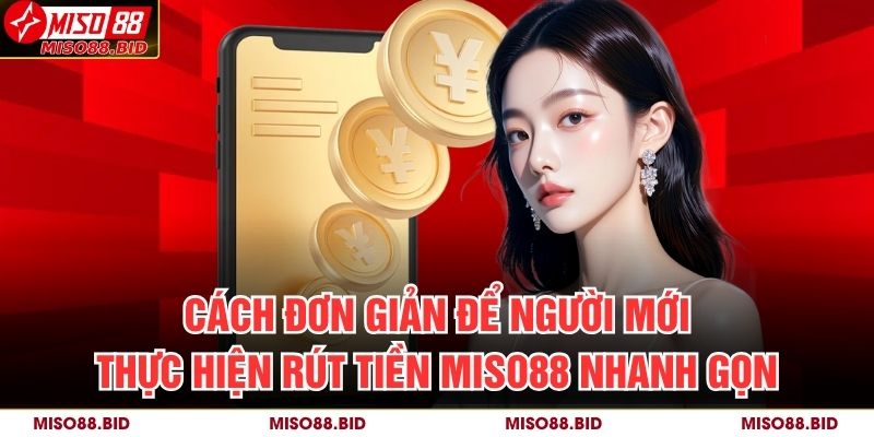 Cách đơn giản để người mới thực hiện rút tiền MISO88 nhanh gọn