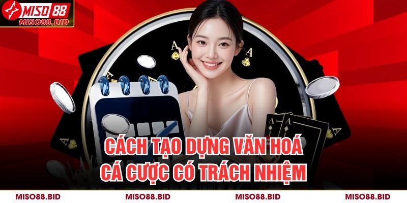 Cách tạo dựng văn hoá cá cược có trách nhiệm