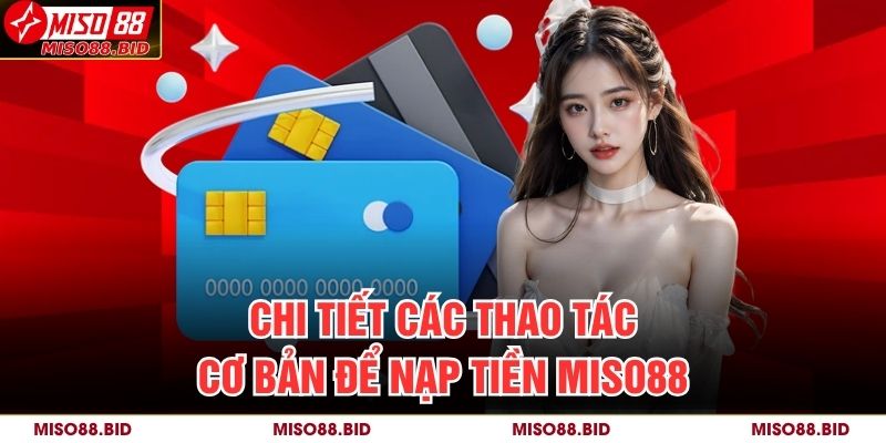 Hướng Dẫn Chi Tiết Cách Nạp Tiền MISO88 Nhanh Chóng 3 Chi tiết các thao tác cơ bản để nạp tiền MISO88