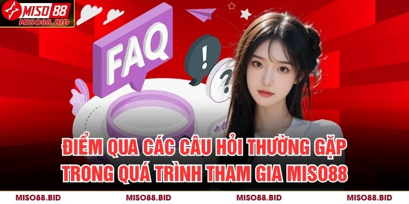 Điểm qua các câu hỏi thường gặp trong quá trình tham gia MISO88