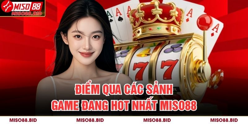 Điểm qua các sảnh game đang hot nhất MISO88