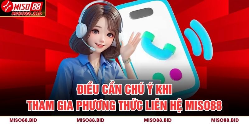 Phương Thức Liên Hệ MISO88 3 Điều cần chú ý khi tham gia phương thức liên hệ MISO88