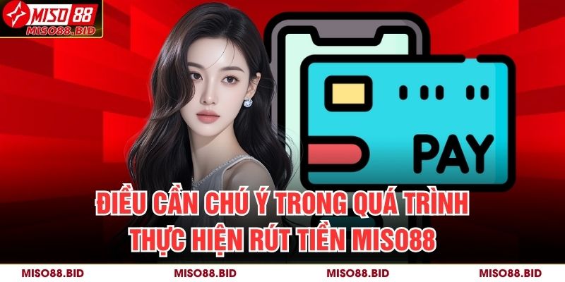 Điều cần chú ý trong quá trình thực hiện rút tiền MISO88