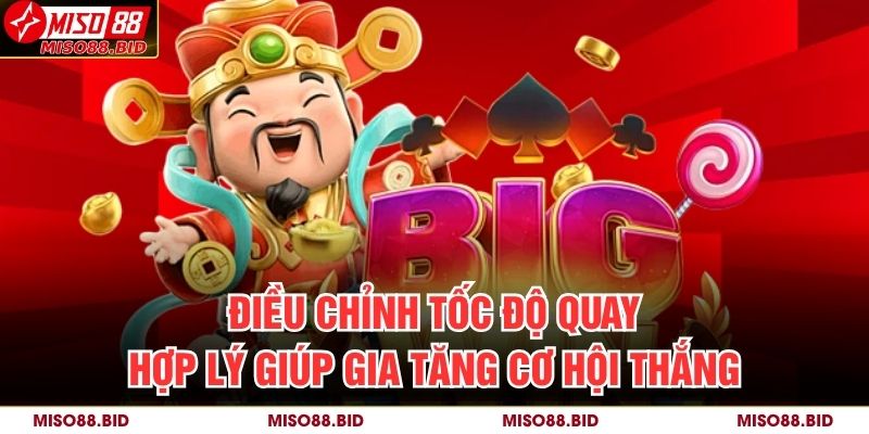 Điều chỉnh tốc độ quay hợp lý giúp gia tăng cơ hội thắng