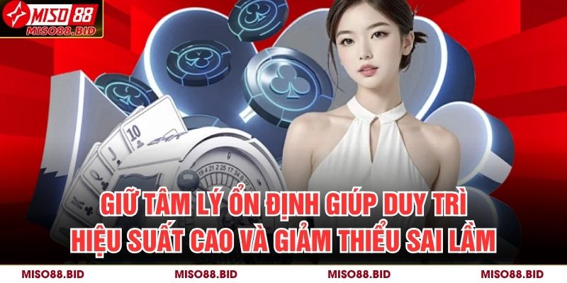 Game Thẻ Bài Online Miso88 – Đỉnh Cao Chiến Thuật Và Trí Tuệ 4 Giữ tâm lý ổn định giúp duy trì hiệu suất cao và giảm thiểu sai lầm