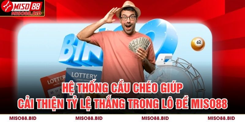 Lô Đề MISO88 – Kinh Nghiệm Và Phương Pháp Phân Tích Chuẩn 3 Hệ thống cầu chéo giúp cải thiện tỷ lệ thắng trong lô đề MISO88