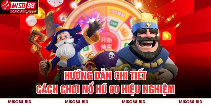 Hướng dẫn chi tiết cách chơi Nổ hũ 90 hiệu nghiệm 