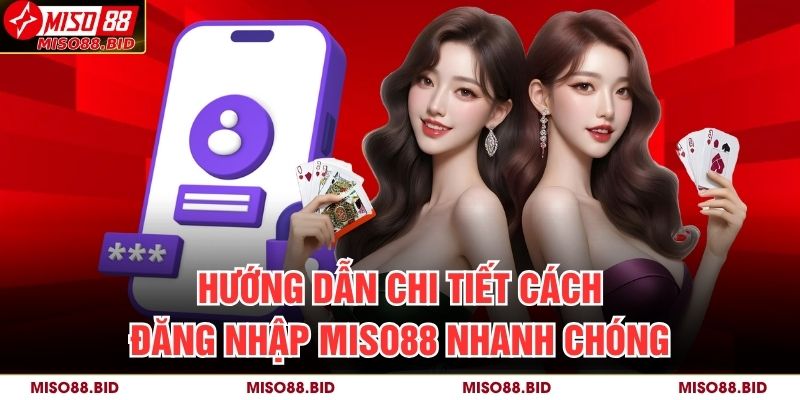 Hướng Dẫn Chi Tiết Cách Đăng Nhập MISO88 Nhanh Chóng 13 Đăng Nhập MISO88
