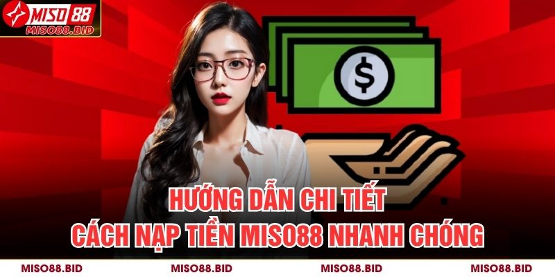 Hướng Dẫn Chi Tiết Cách Nạp Tiền MISO88 Nhanh Chóng 9 Nạp Tiền MISO88
