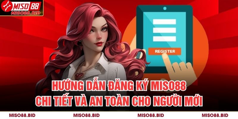 Hướng Dẫn Đăng Ký MISO88 Chi Tiết Và An Toàn Cho Người Mới 15 Đăng Ký MISO88