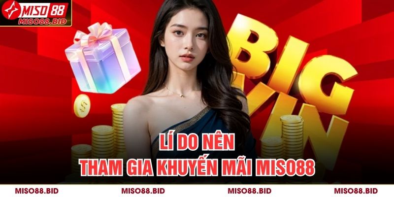 Khuyến Mãi Miso88 – Cơ Hội Nhận Thưởng Dành Cho Người Chơi 3 Lí do nên tham gia Khuyến mãi MISO88