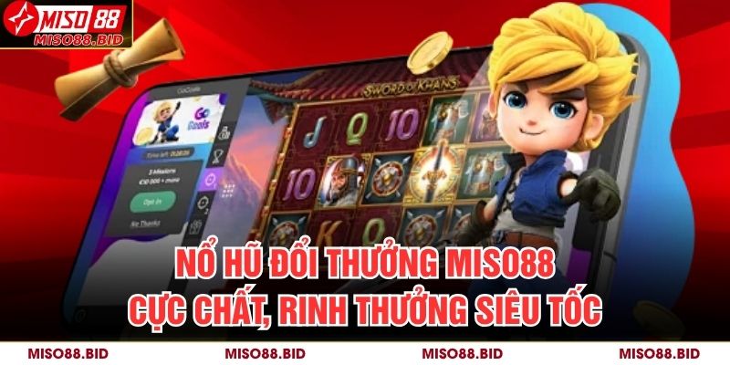 Nổ Hũ Đổi Thưởng MISO88 Cực Chất, Rinh Thưởng Siêu Tốc 7 Nổ Hũ Đổi Thưởng