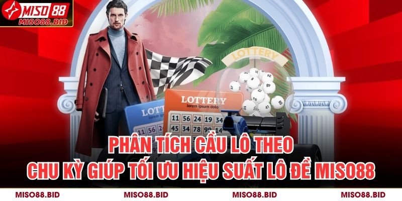 Lô Đề MISO88 – Kinh Nghiệm Và Phương Pháp Phân Tích Chuẩn 2 Phân tích cầu lô theo chu kỳ giúp tối ưu hiệu suất lô đề MISO88