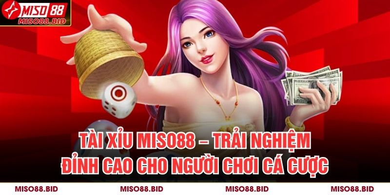 Tài Xỉu MISO88 – Trải Nghiệm Đỉnh Cao Cho Người Chơi Cá Cược 19 Tài Xỉu MISO88