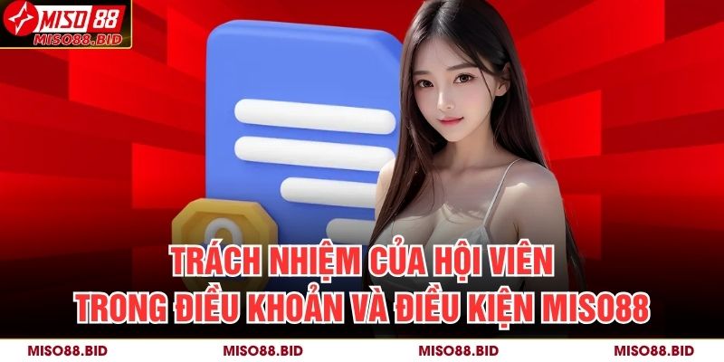 Trách nhiệm của hội viên trong Điều Khoản Và Điều Kiện MISO88
