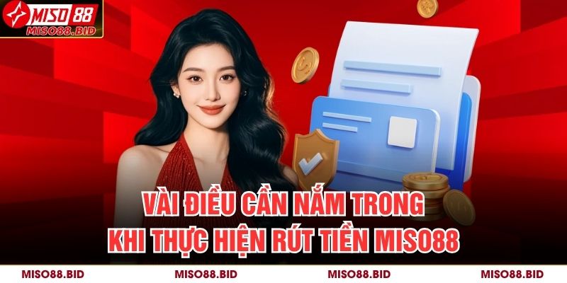 Vài điều cần nắm trong khi thực hiện rút tiền MISO88
