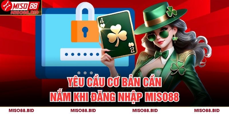 Hướng Dẫn Chi Tiết Cách Đăng Nhập MISO88 Nhanh Chóng 2 Yêu cầu cơ bản cần nắm khi đăng nhập MISO88